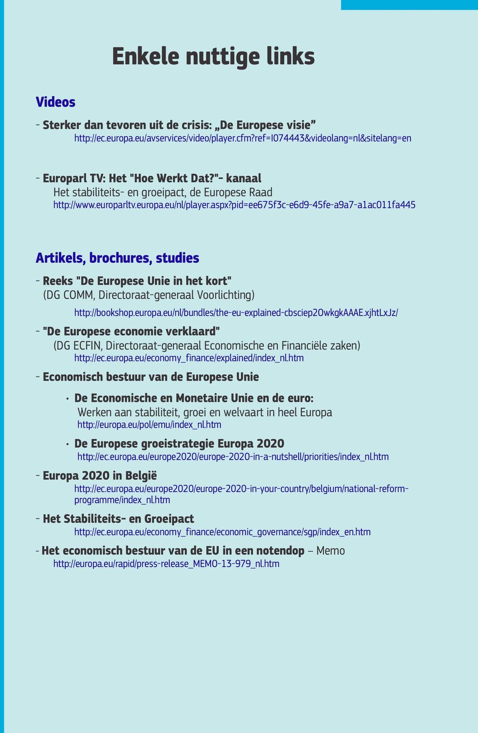 pid=ee675f3c-e6d9-45fe-a9a7-a1ac011fa445 Artikels, brochures, studies - Reeks "De Europese Unie in het kort" (DG COMM, Directoraat-generaal Voorlichting) http://bookshop.europa.
