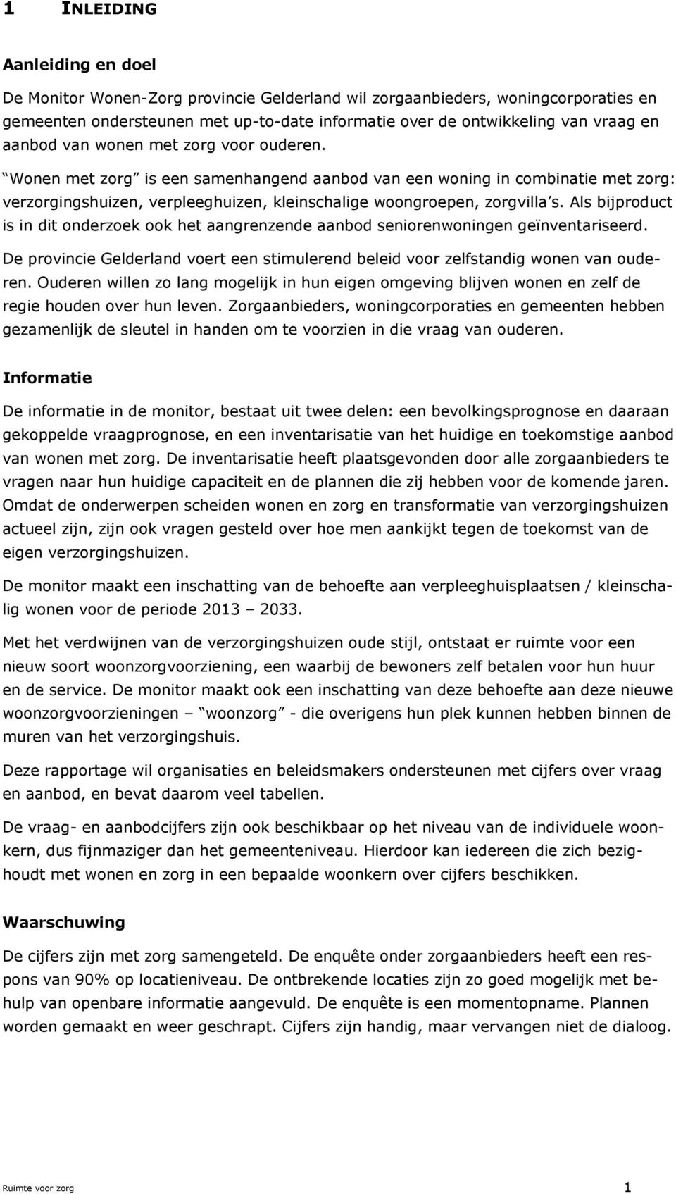 Als bijproduct is in dit onderzoek ook het aangrenzende aanbod seniorenwoningen geïnventariseerd. De provincie Gelderland voert een stimulerend beleid voor zelfstandig wonen van oude( ren.