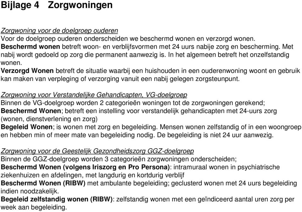 Verzorgd Wonen betreft de situatie waarbij een huishouden in een ouderenwoning woont en gebruik kan maken van verpleging of verzorging vanuit een nabij gelegen zorgsteunpunt.