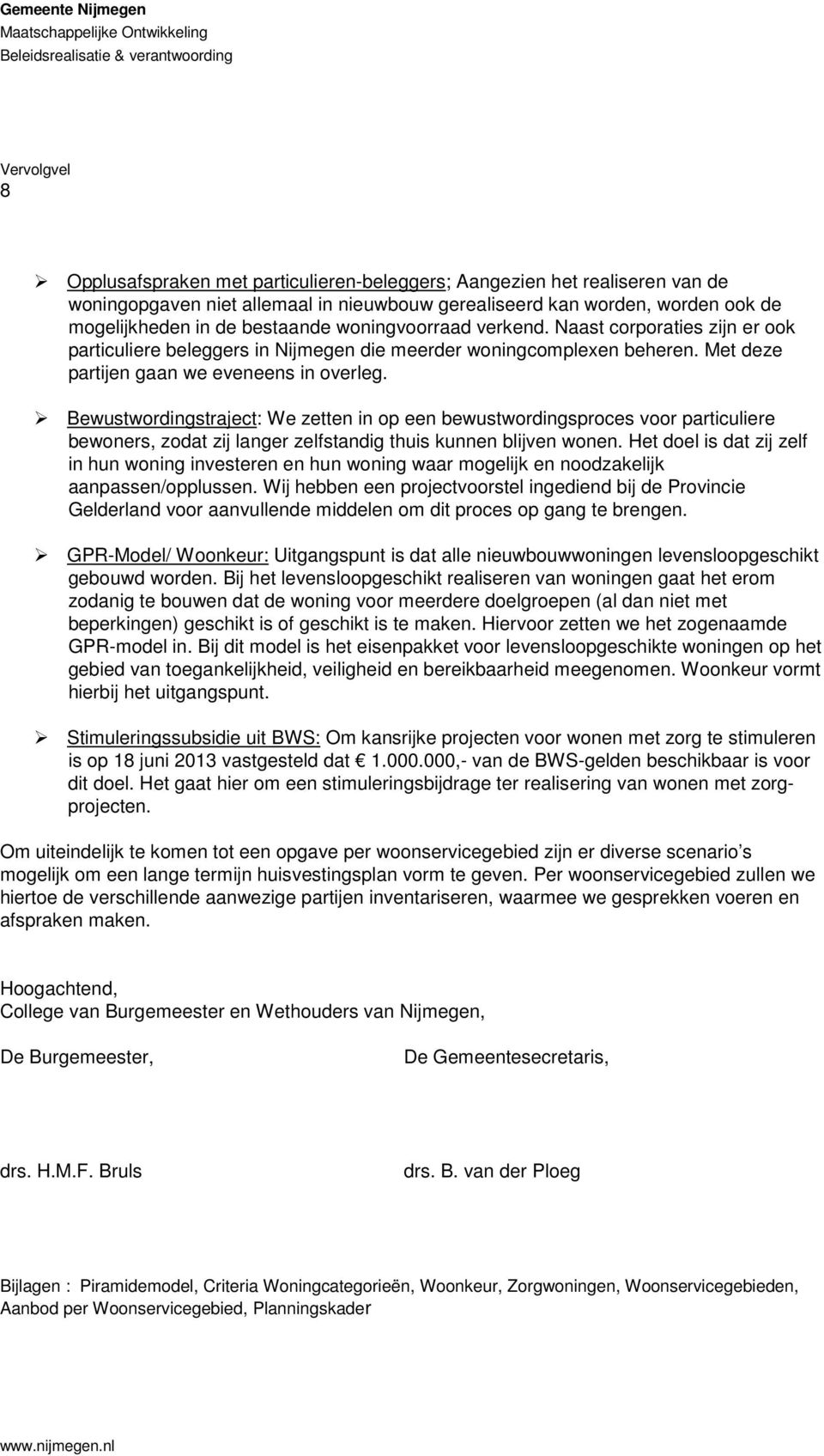 Naast corporaties zijn er ook particuliere beleggers in Nijmegen die meerder woningcomplexen beheren. Met deze partijen gaan we eveneens in overleg.