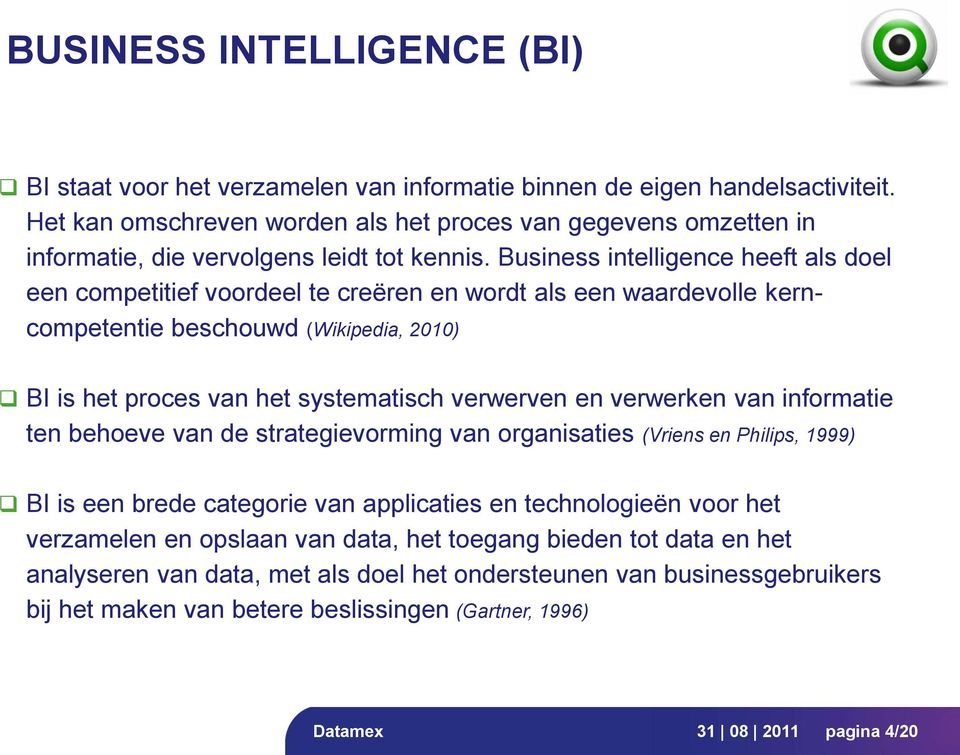 Business intelligence heeft als doel een competitief voordeel te creëren en wordt als een waardevolle kerncompetentie beschouwd (Wikipedia, 2010) BI is het proces van het systematisch verwerven en