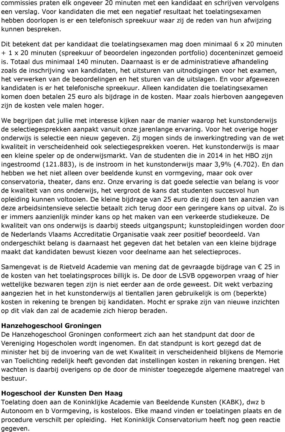 Dit betekent dat per kandidaat die toelatingsexamen mag doen minimaal 6 x 20 minuten + 1 x 20 minuten (spreekuur of beoordelen ingezonden portfolio) docenteninzet gemoeid is.