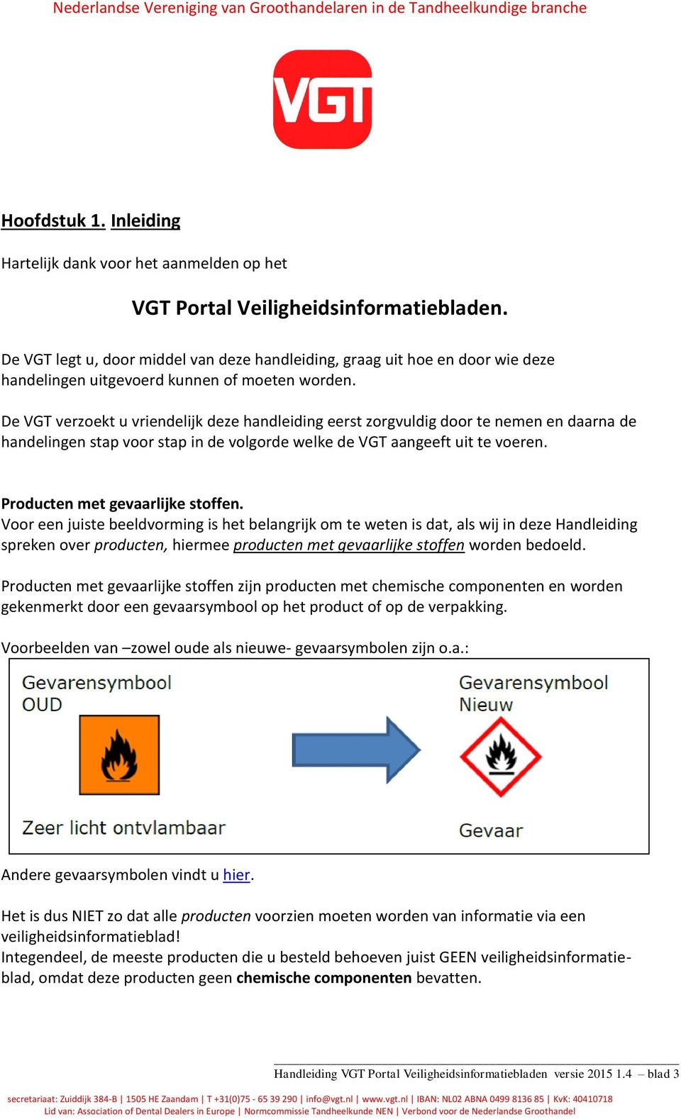 De VGT verzoekt u vriendelijk deze handleiding eerst zorgvuldig door te nemen en daarna de handelingen stap voor stap in de volgorde welke de VGT aangeeft uit te voeren.