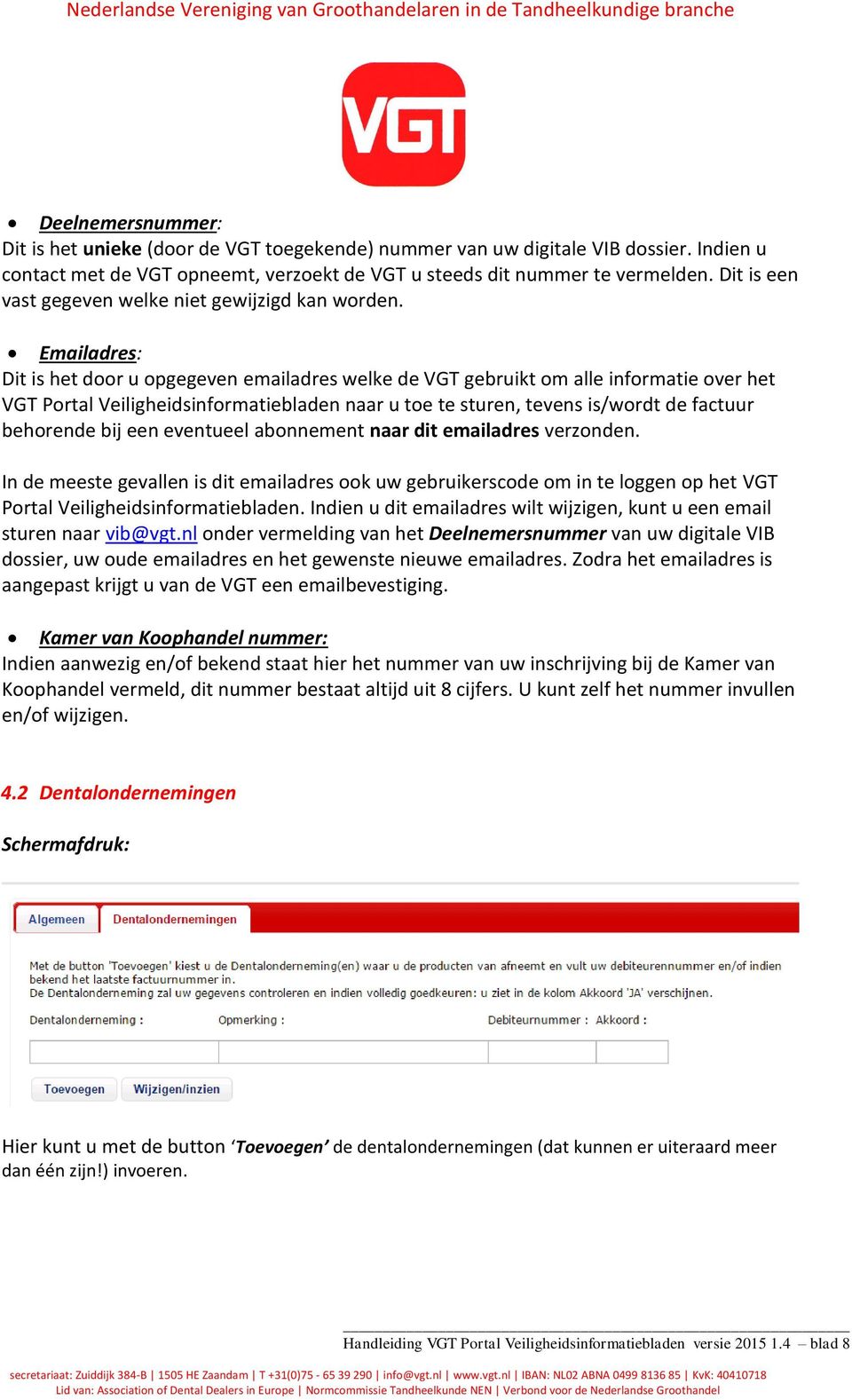 Emailadres: Dit is het door u opgegeven emailadres welke de VGT gebruikt om alle informatie over het VGT Portal Veiligheidsinformatiebladen naar u toe te sturen, tevens is/wordt de factuur behorende