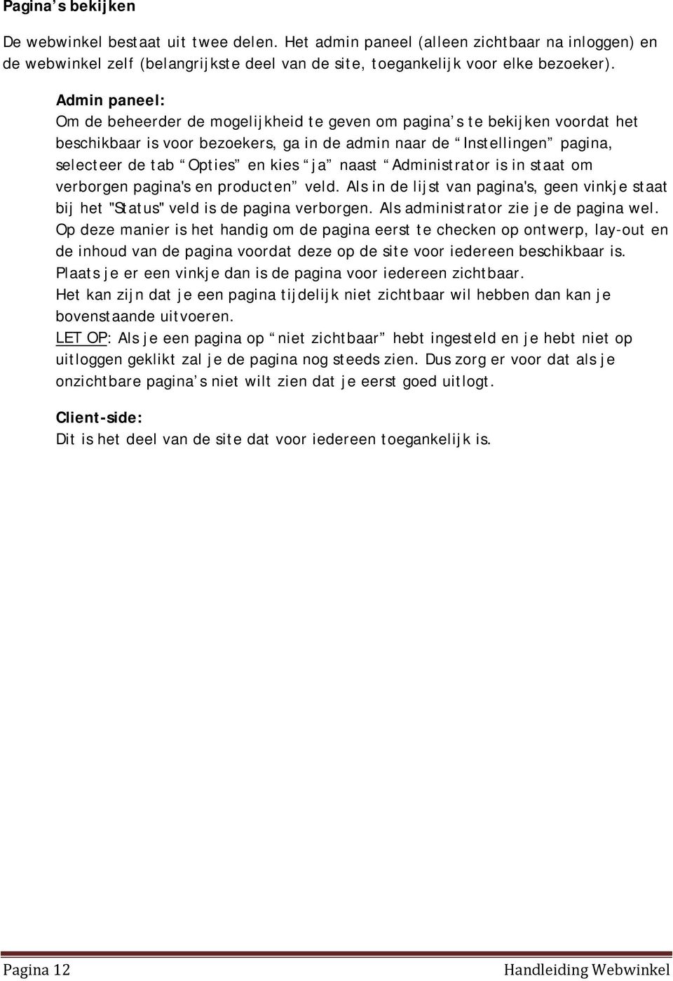 ja naast Administrator is in staat om verborgen pagina's en producten veld. Als in de lijst van pagina's, geen vinkje staat bij het "Status" veld is de pagina verborgen.