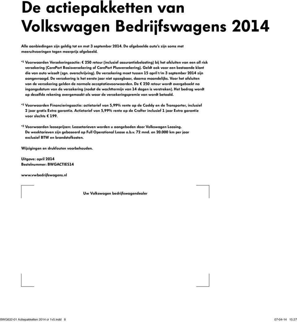 Geldt ook voor een bestaande klant die van auto wisselt (zgn. overschrijving). De verzekering moet tussen 15 april t/m 3 september 2014 zijn aangevraagd.