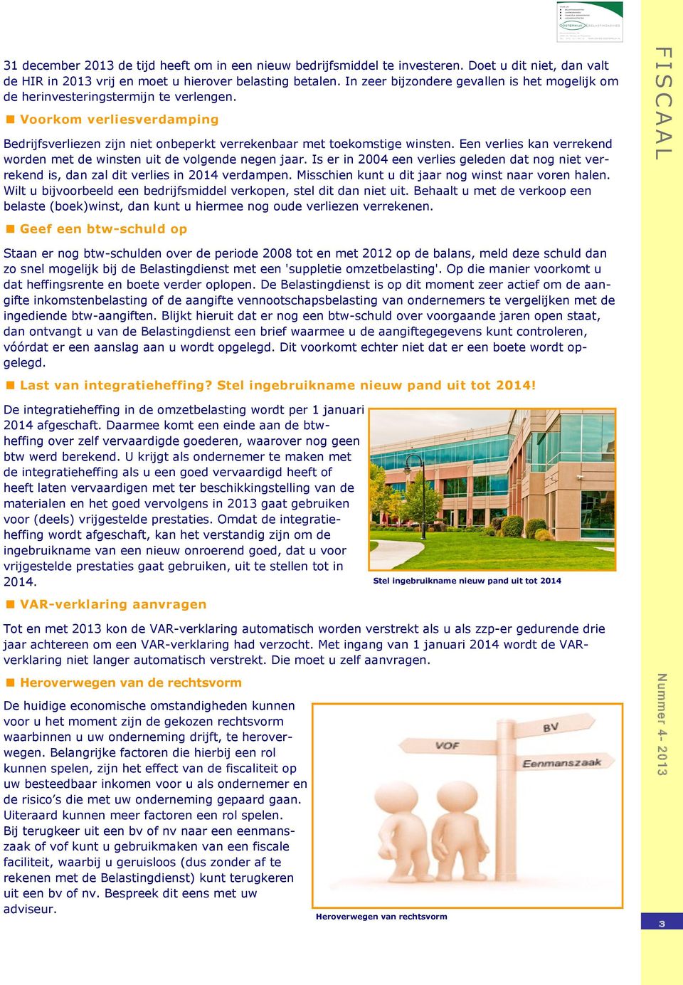 Een verlies kan verrekend worden met de winsten uit de volgende negen jaar. Is er in 2004 een verlies geleden dat nog niet verrekend is, dan zal dit verlies in 2014 verdampen.