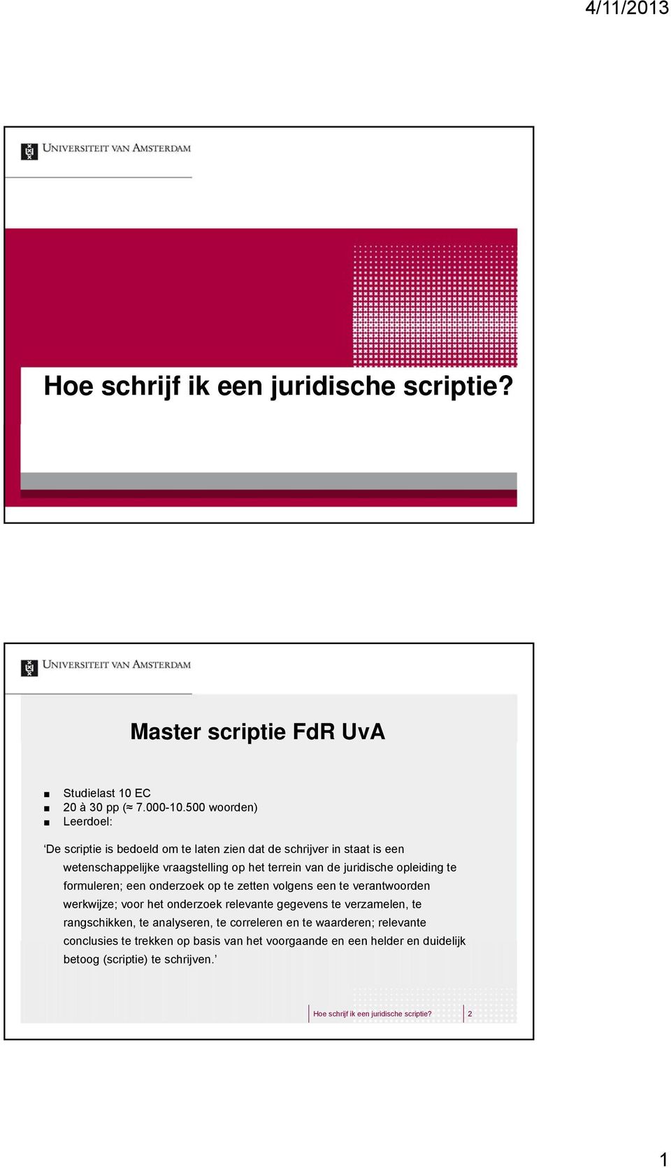 juridische opleiding te formuleren; een onderzoek op te zetten volgens een te verantwoorden werkwijze; voor het onderzoek relevante gegevens te verzamelen, te