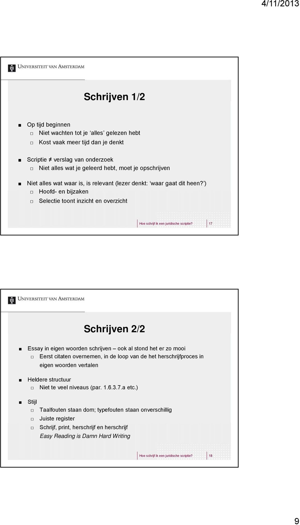 17 Schrijven 2/2 Essay in eigen woorden schrijven ook al stond het er zo mooi Eerst citaten overnemen, in de loop van de het herschrijfproces in eigen woorden vertalen Heldere structuur Niet te