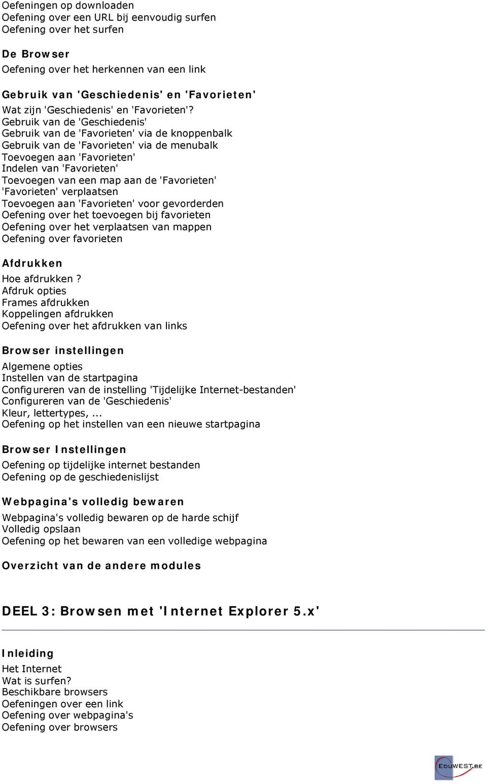 Gebruik van de 'Geschiedenis' Gebruik van de 'Favorieten' via de knoppenbalk Gebruik van de 'Favorieten' via de menubalk Toevoegen aan 'Favorieten' Indelen van 'Favorieten' Toevoegen van een map aan