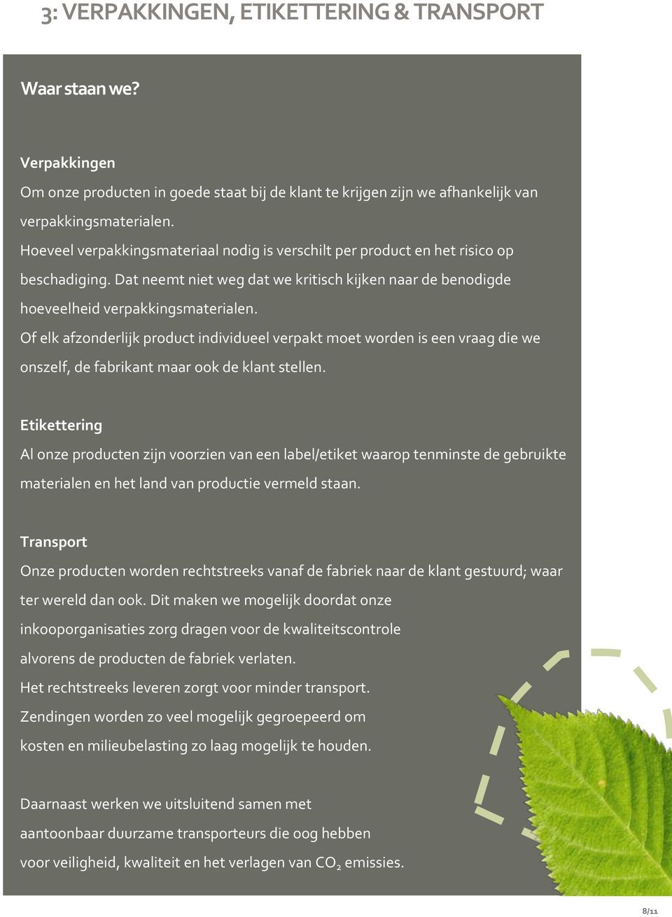 Of elk afzonderlijk product individueel verpakt moet worden is een vraag die we onszelf, de fabrikant maar ook de klant stellen.