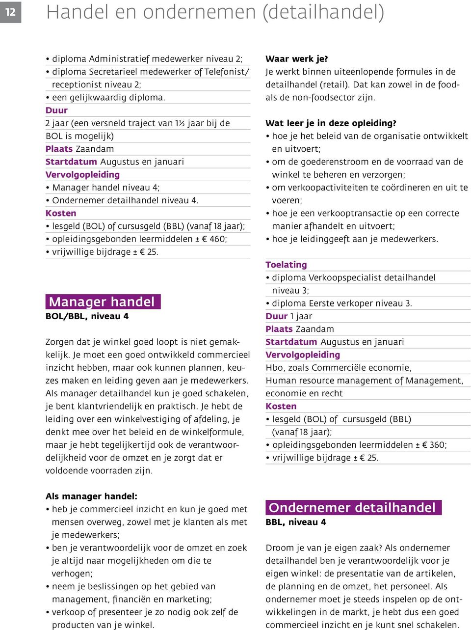 Kosten lesgeld (BOL) of cursusgeld (BBL) (vanaf 18 jaar); opleidingsgebonden leermiddelen ± 460; vrijwillige bijdrage ± 25.