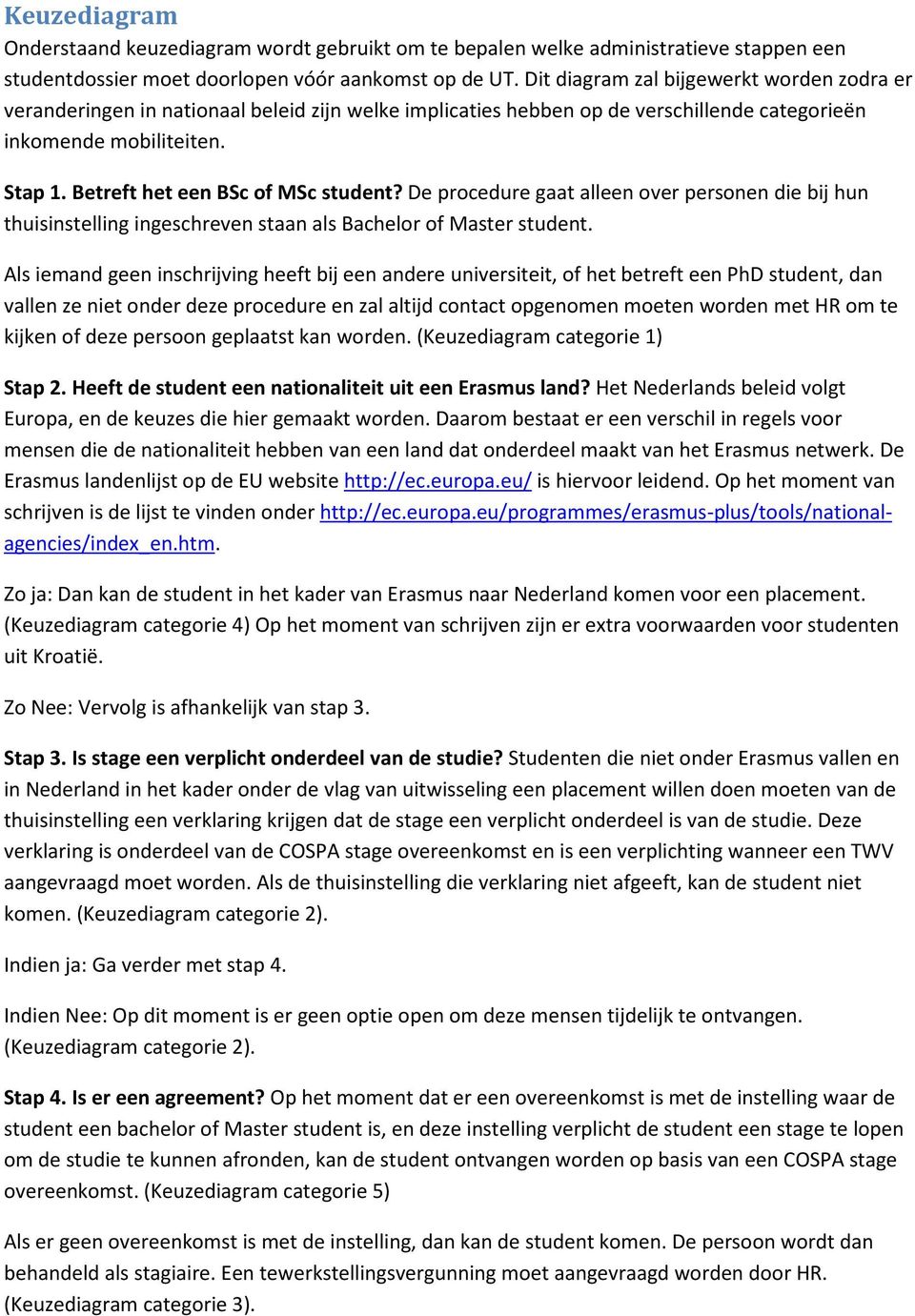 Betreft het een BSc of MSc student? De procedure gaat alleen over personen die bij hun thuisinstelling ingeschreven staan als Bachelor of Master student.