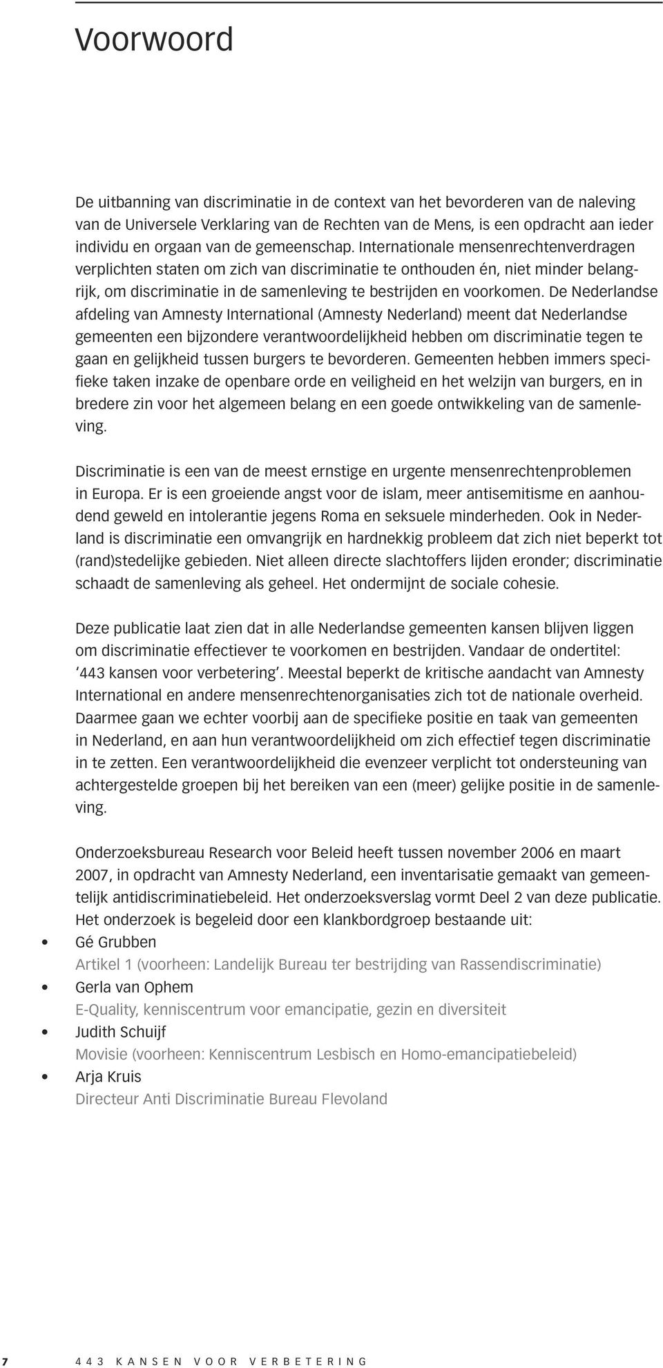 De Nederlandse afdeling van Amnesty International (Amnesty Nederland) meent dat Nederlandse gemeenten een bijzondere verantwoordelijkheid hebben om discriminatie tegen te gaan en gelijkheid tussen