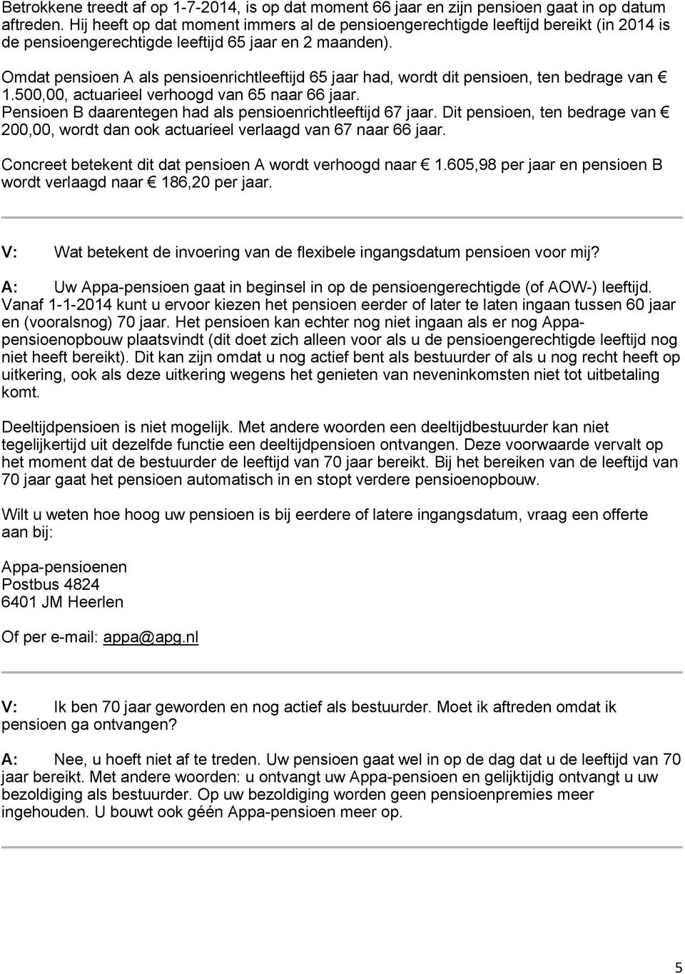 Omdat pensioen A als pensioenrichtleeftijd 65 jaar had, wordt dit pensioen, ten bedrage van 1.500,00, actuarieel verhoogd van 65 naar 66 jaar.