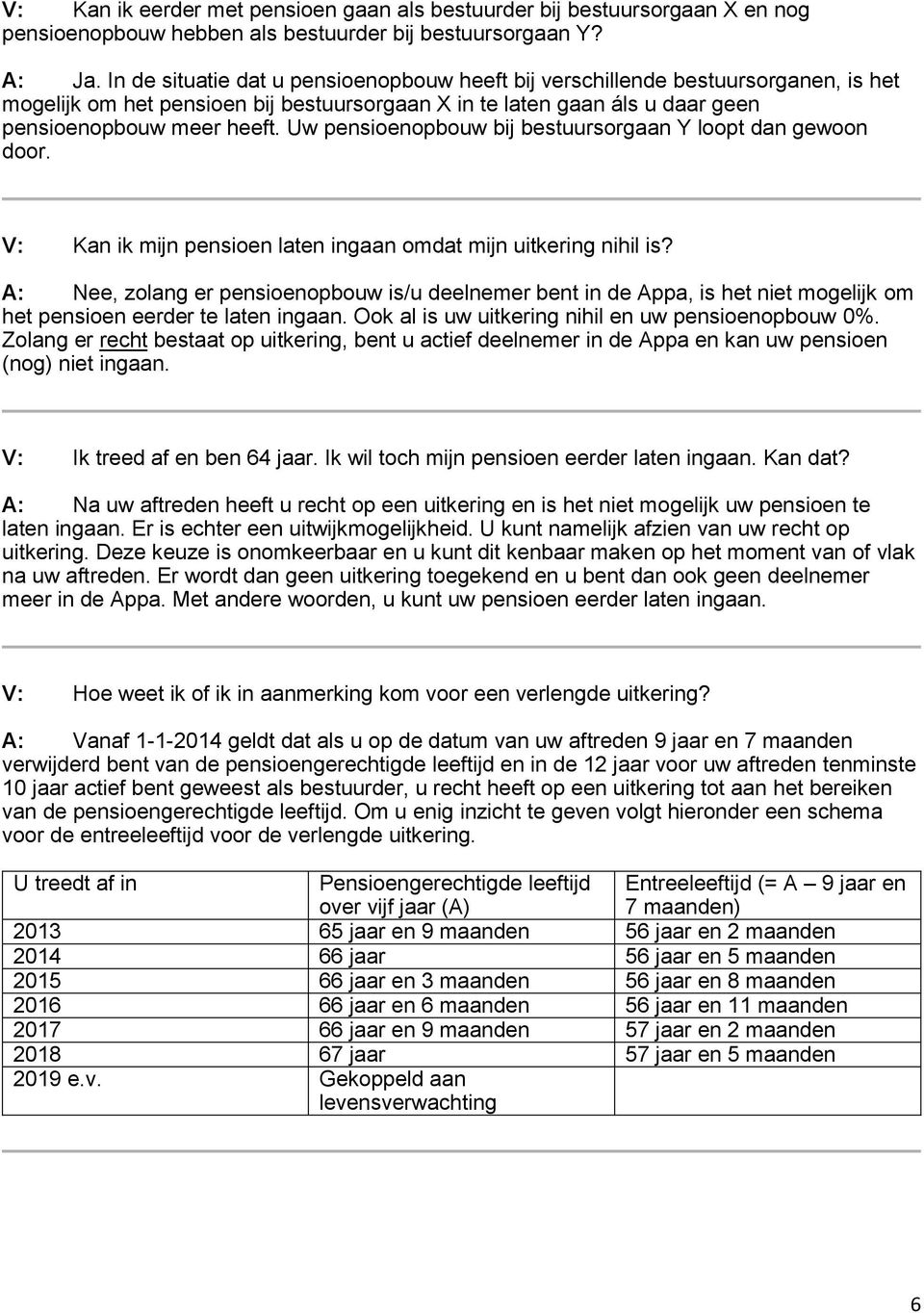 Uw pensioenopbouw bij bestuursorgaan Y loopt dan gewoon door. V: Kan ik mijn pensioen laten ingaan omdat mijn uitkering nihil is?