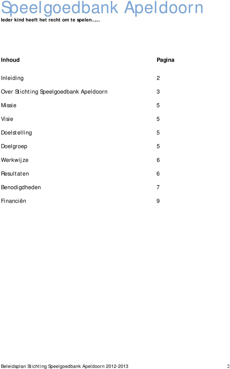 Werkwijze 6 Resultaten 6 Benodigdheden 7 Financiën 9