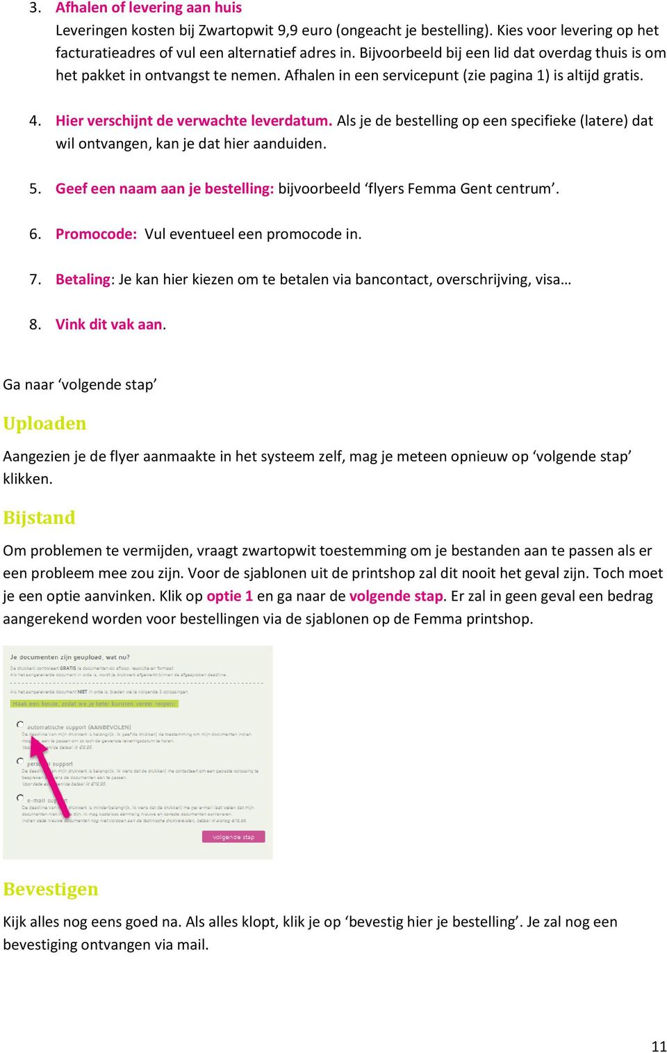 Als je de bestelling op een specifieke (latere) dat wil ontvangen, kan je dat hier aanduiden. 5. Geef een naam aan je bestelling: bijvoorbeeld flyers Femma Gent centrum. 6.