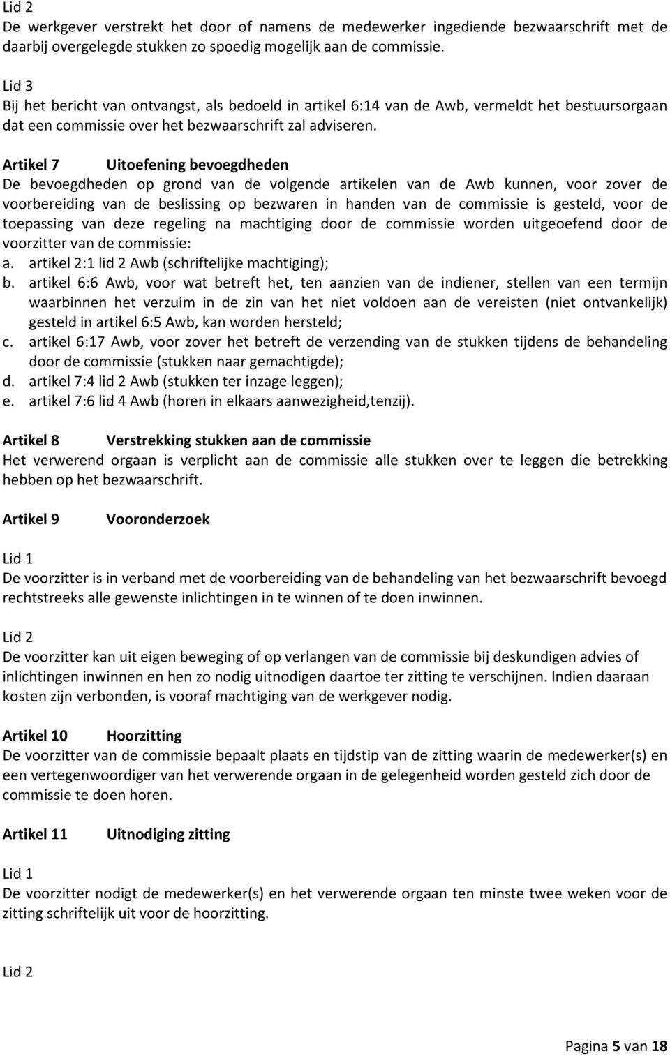 Artikel 7 Uitoefening bevoegdheden De bevoegdheden op grond van de volgende artikelen van de Awb kunnen, voor zover de voorbereiding van de beslissing op bezwaren in handen van de commissie is