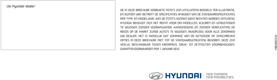 Hyundai behoudt zich het recht voor om modellen, kleuren en uitrustingen te wijzigen zonder voorafgaande aankondiging en zonder verplichting de reeds op de markt zijnde auto s te