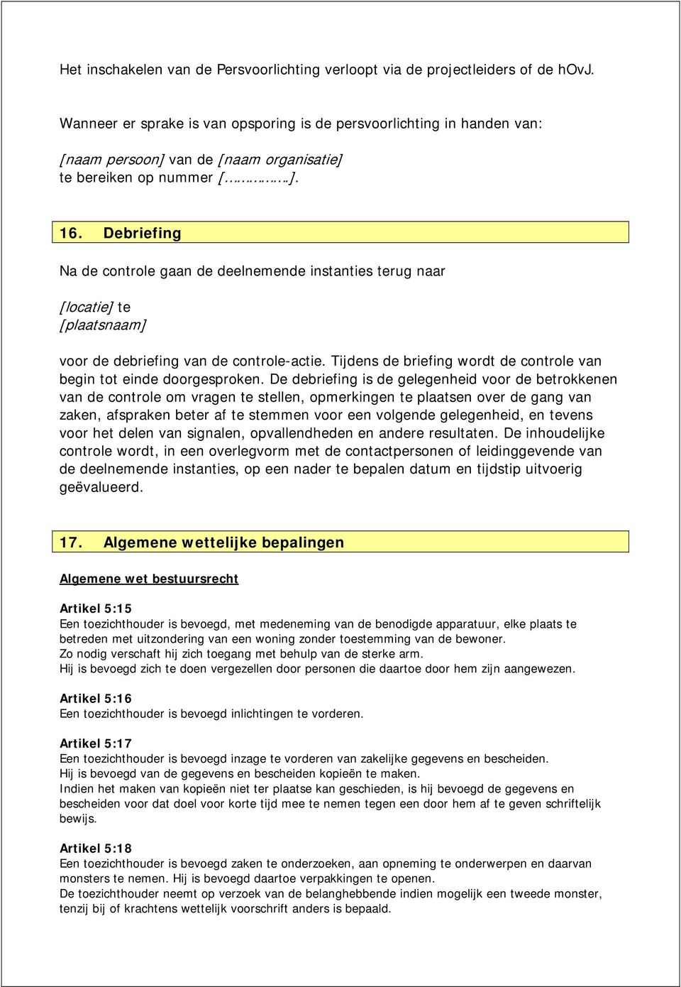 Debriefing Na de controle gaan de deelnemende instanties terug naar [locatie] te [plaatsnaam] voor de debriefing van de controle-actie.