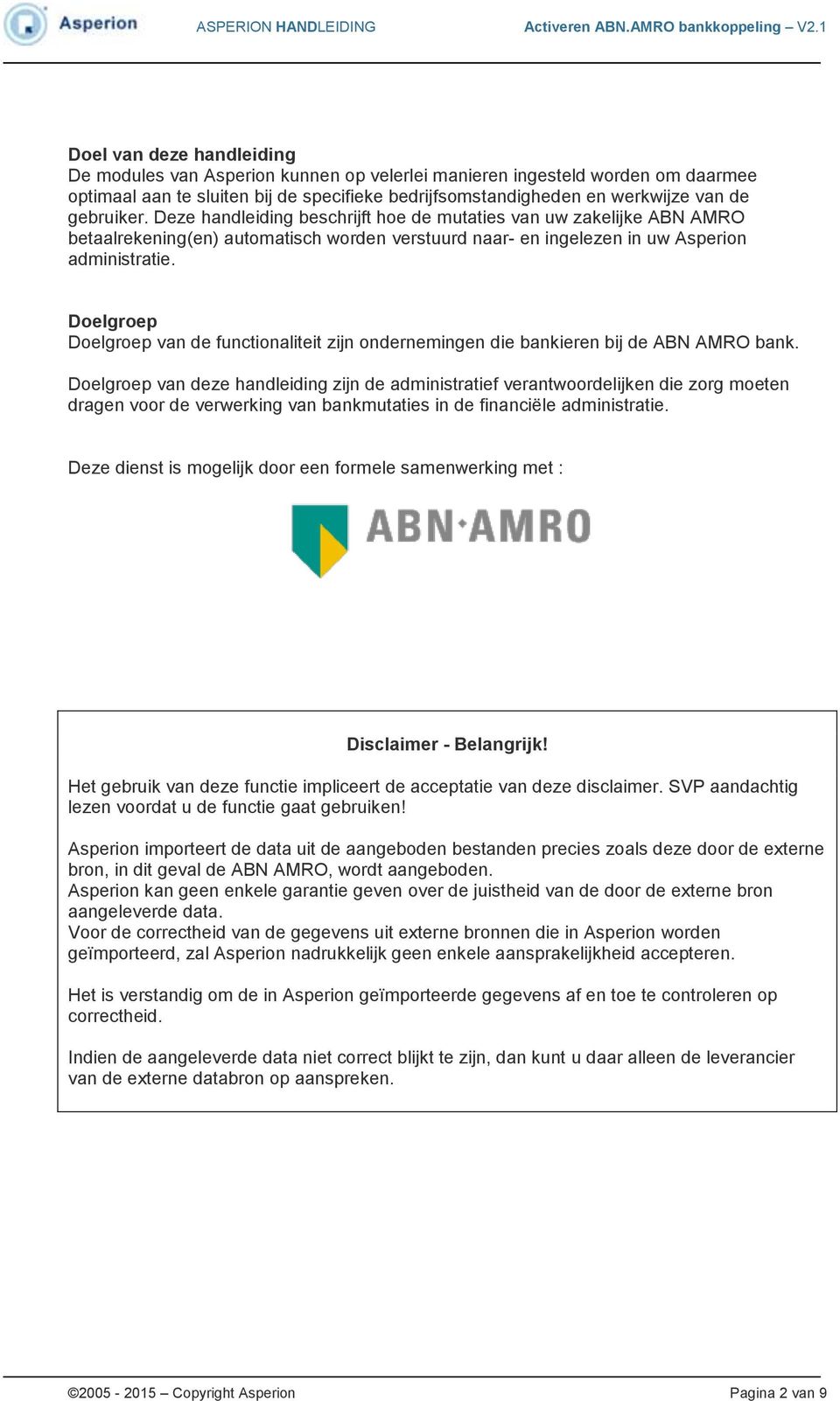 Doelgroep Doelgroep van de functionaliteit zijn ondernemingen die bankieren bij de ABN AMRO bank.