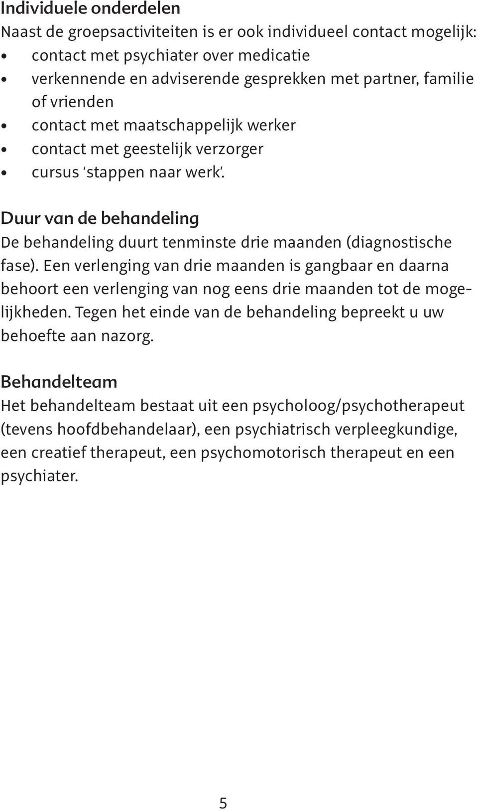 Een verlenging van drie maanden is gangbaar en daarna behoort een verlenging van nog eens drie maanden tot de mogelijkheden. Tegen het einde van de behandeling bepreekt u uw behoefte aan nazorg.