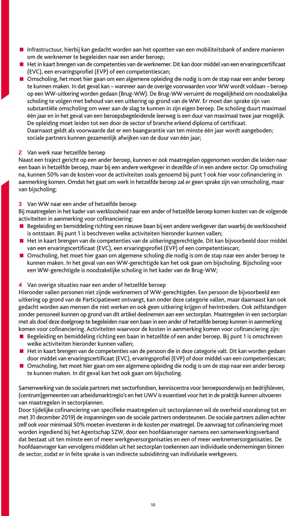 Dit kan door middel van een ervaringscertificaat (EVC), een ervaringsprofiel (EVP) of een competentiescan; Omscholing, het moet hier gaan om een algemene opleiding die nodig is om de stap naar een