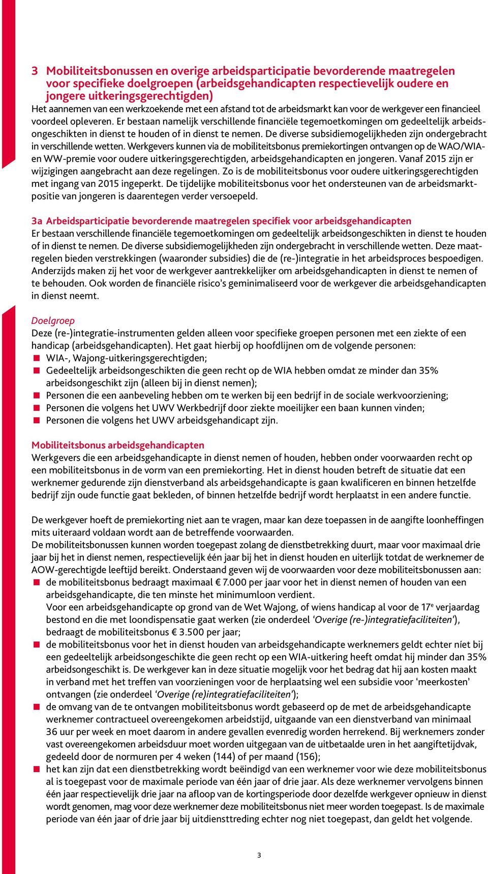 Er bestaan namelijk verschillende financiële tegemoetkomingen om gedeeltelijk arbeidsongeschikten in dienst te houden of in dienst te nemen.