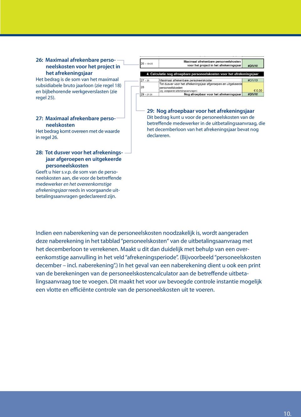 29: Nog afroepbaar voor het afrekeningsjaar Dit bedrag kunt u voor de personeelskosten van de betreffende medewerker in de uitbetalingsaanvraag, die het decemberloon van het afrekeningsjaar bevat nog