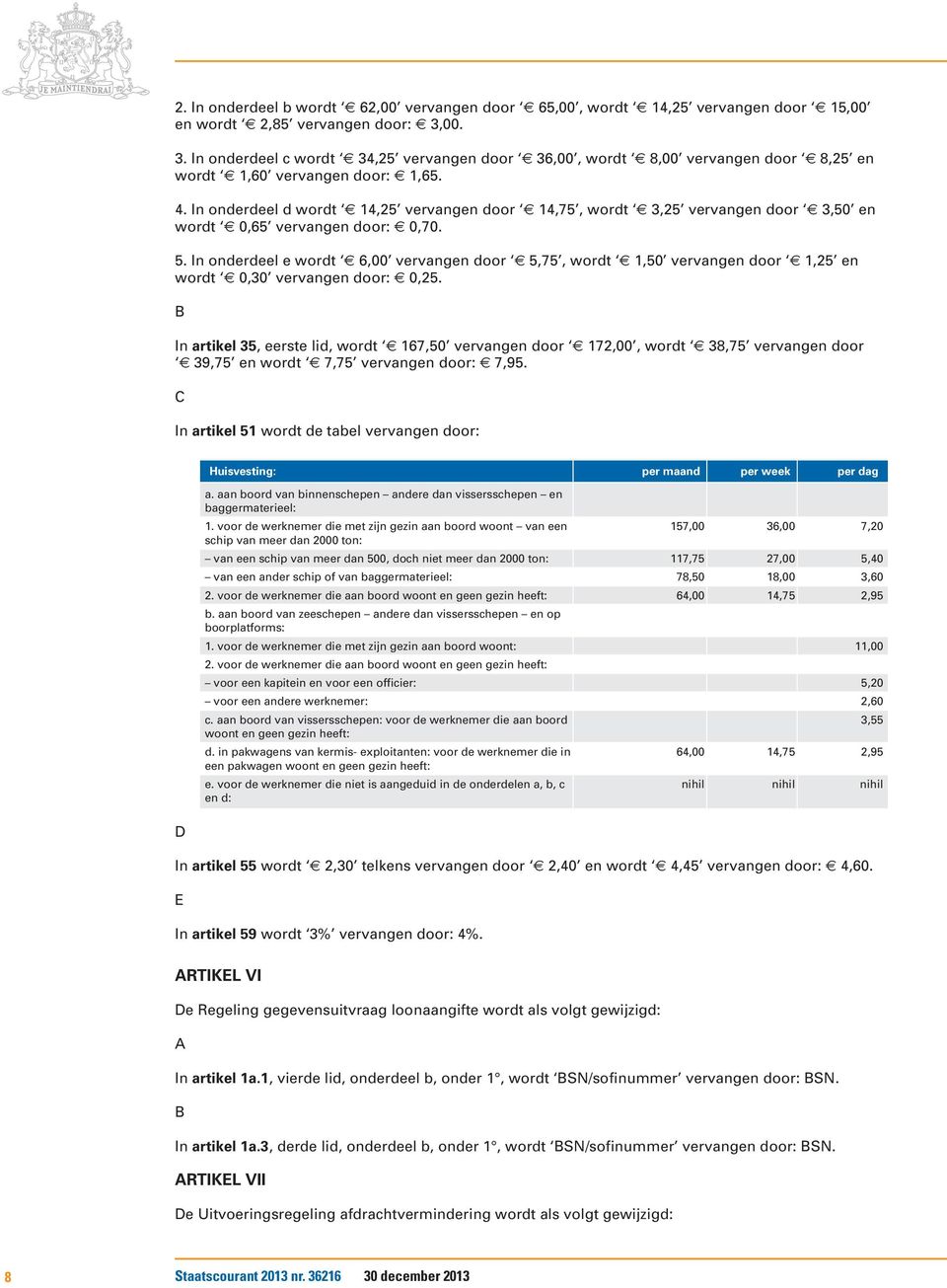 In onderdeel d wordt 14,25 vervangen door 14,75, wordt 3,25 vervangen door 3,50 en wordt 0,65 vervangen door: 0,70. 5.