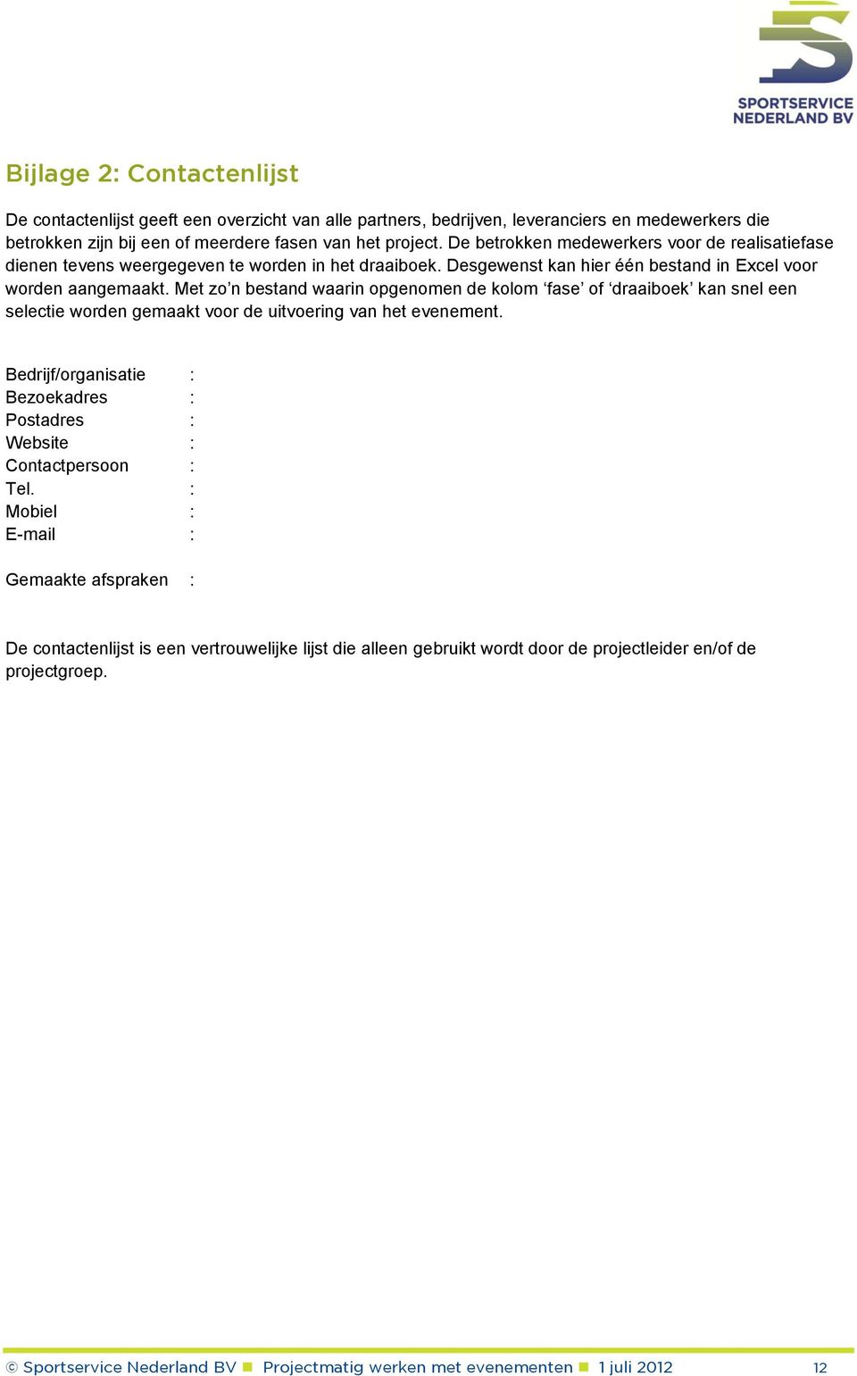 Met zo n bestand waarin opgenomen de kolom fase of draaiboek kan snel een selectie worden gemaakt voor de uitvoering van het evenement.