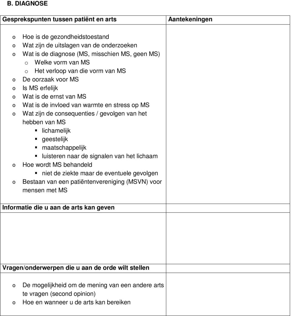 maatschappelijk luisteren naar de signalen van het lichaam He wrdt MS behandeld niet de ziekte maar de eventuele gevlgen Bestaan van een patiëntenvereniging (MSVN) vr mensen met