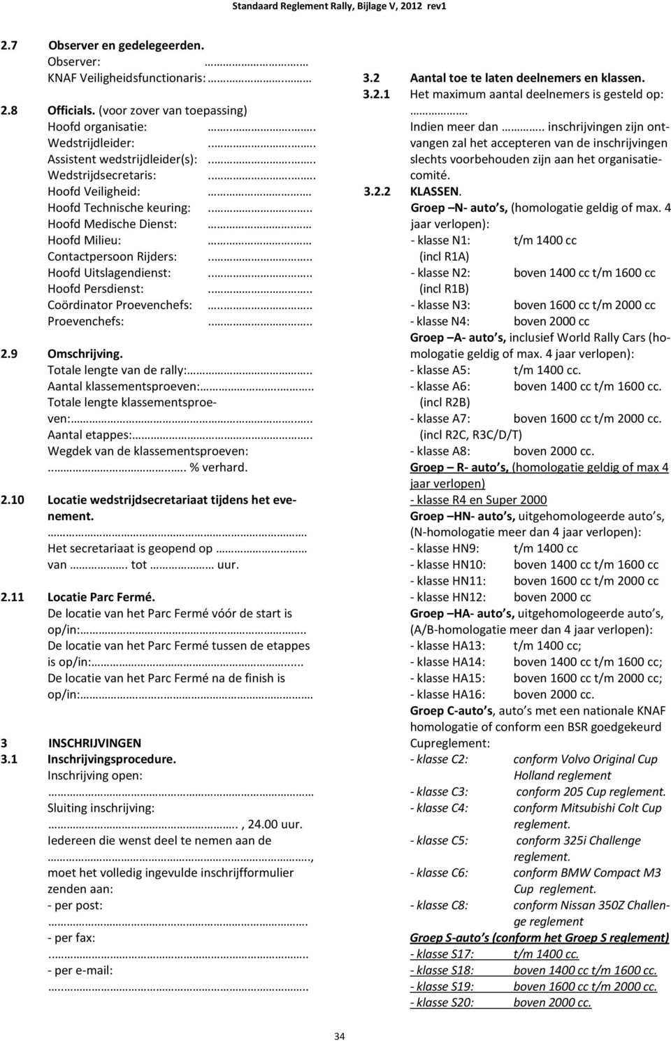 ... Hoofd Uitslagendienst:.... Hoofd Persdienst:.... Coördinator Proevenchefs:.... Proevenchefs:.... 2.9 Omschrijving. Totale lengte van de rally:.. Aantal klassementsproeven:.