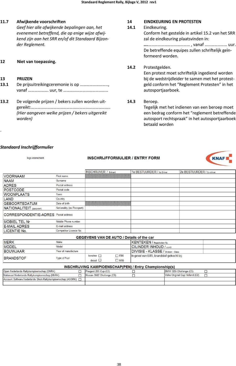 12 Niet van toepassing. 13 PRIJZEN 13.1 De prijsuitreikingceremonie is op.., vanaf. uur, te 13.2 De volgende prijzen / bekers zullen worden uitgereikt:.