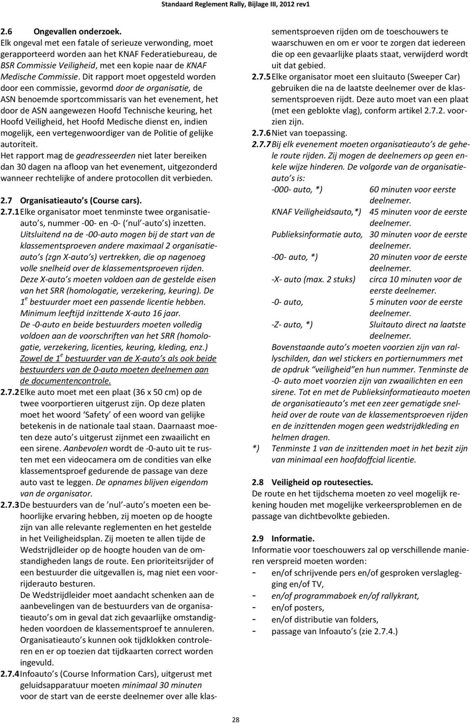 Dit rapport moet opgesteld worden door een commissie, gevormd door de organisatie, de ASN benoemde sportcommissaris van het evenement, het door de ASN aangewezen Hoofd Technische keuring, het Hoofd