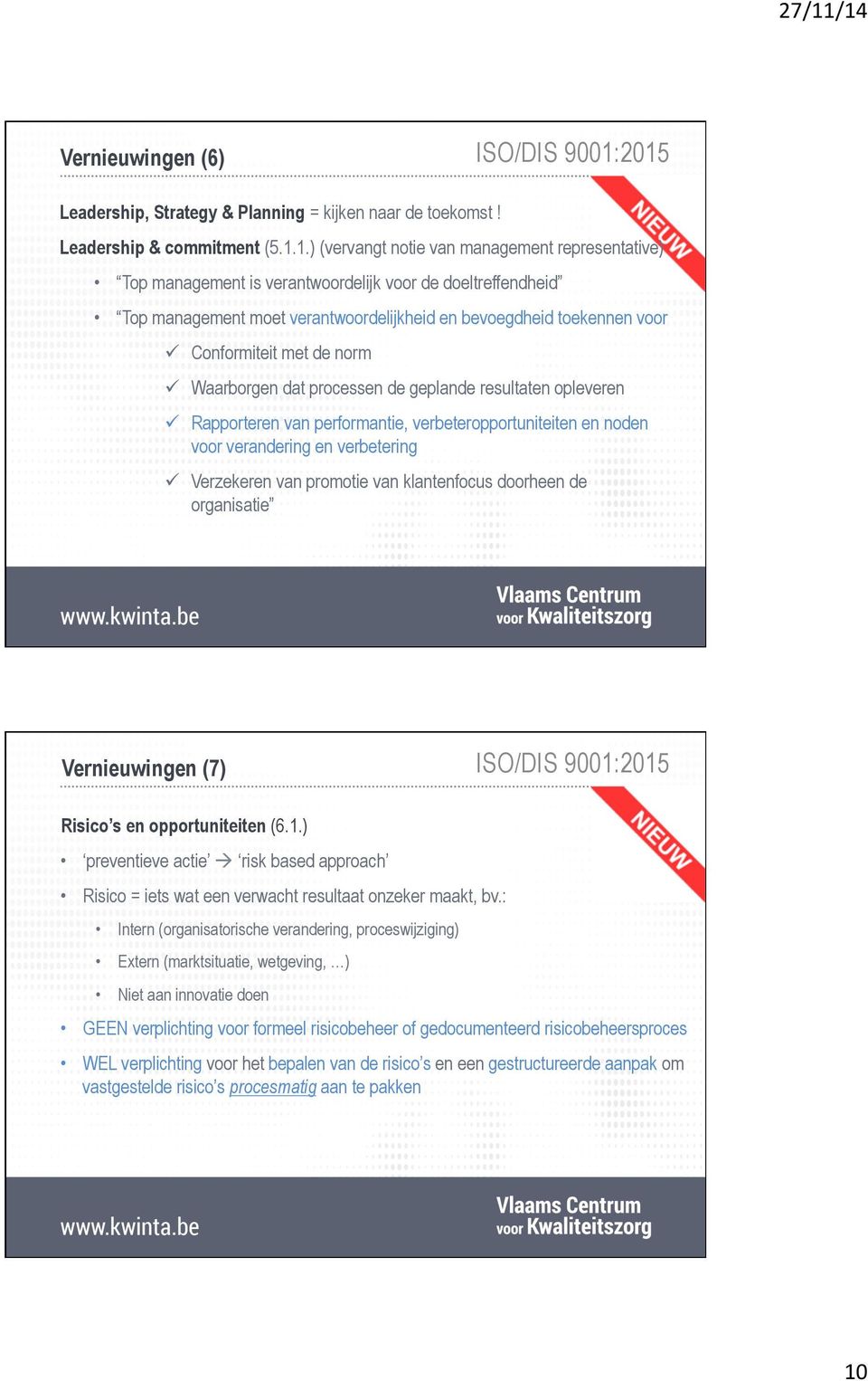 met de norm ü Waarborgen dat processen de geplande resultaten opleveren ü Rapporteren van performantie, verbeteropportuniteiten en noden voor verandering en verbetering ü Verzekeren van promotie van