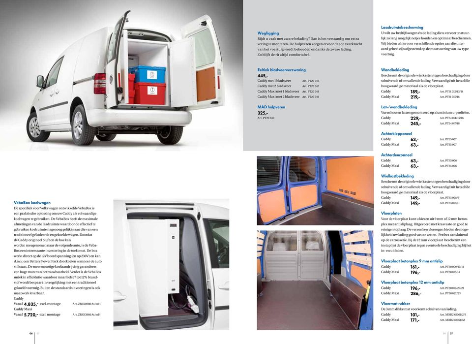 Wij bieden u hiervoor verschillende opties aan die uiteraard geheel zijn afgestemd op de maatvoering van uw type voertuig. Eeltink bladveerverzwaring 445,- Caddy met 1 bladsveer Art.