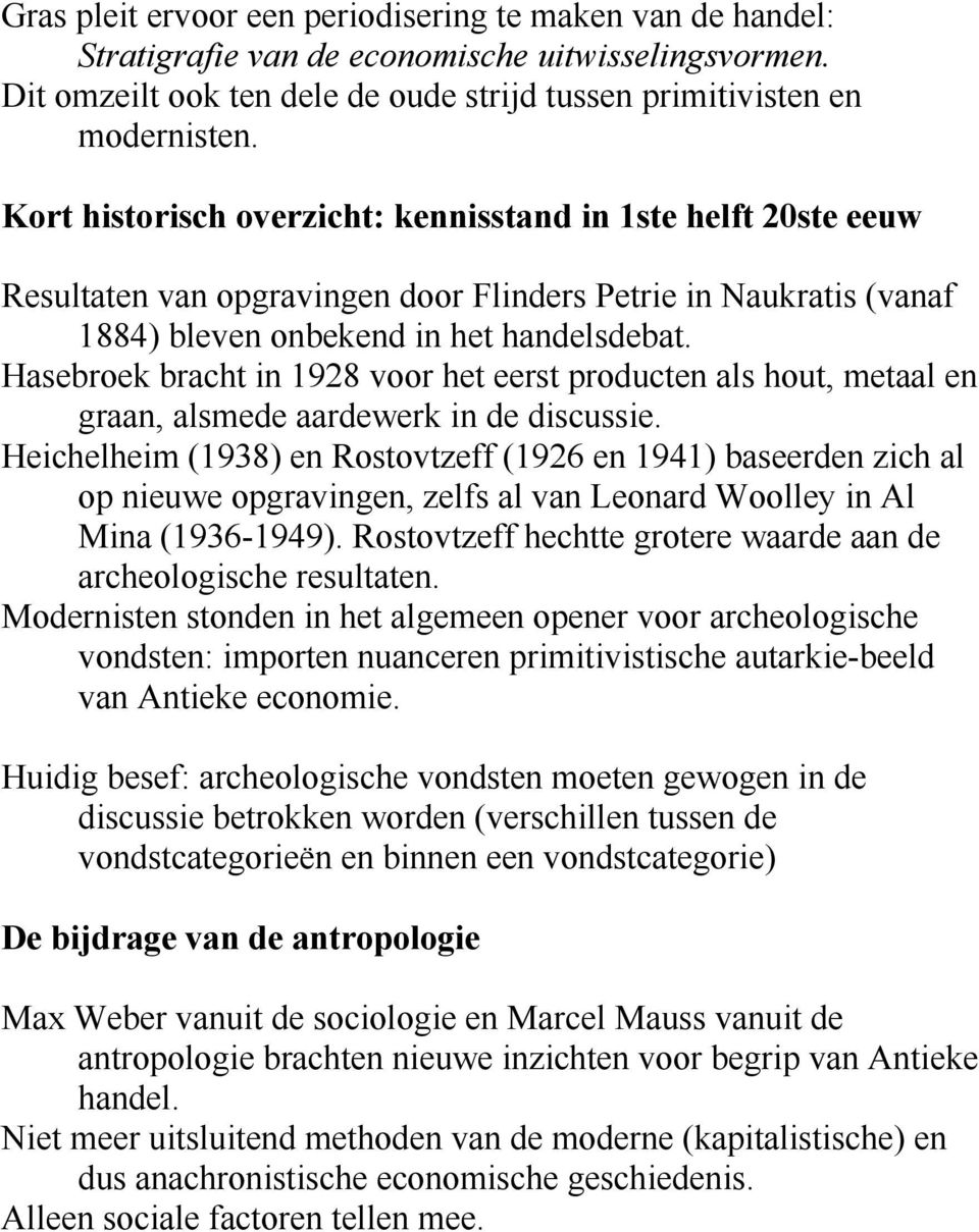 Hasebroek bracht in 1928 voor het eerst producten als hout, metaal en graan, alsmede aardewerk in de discussie.