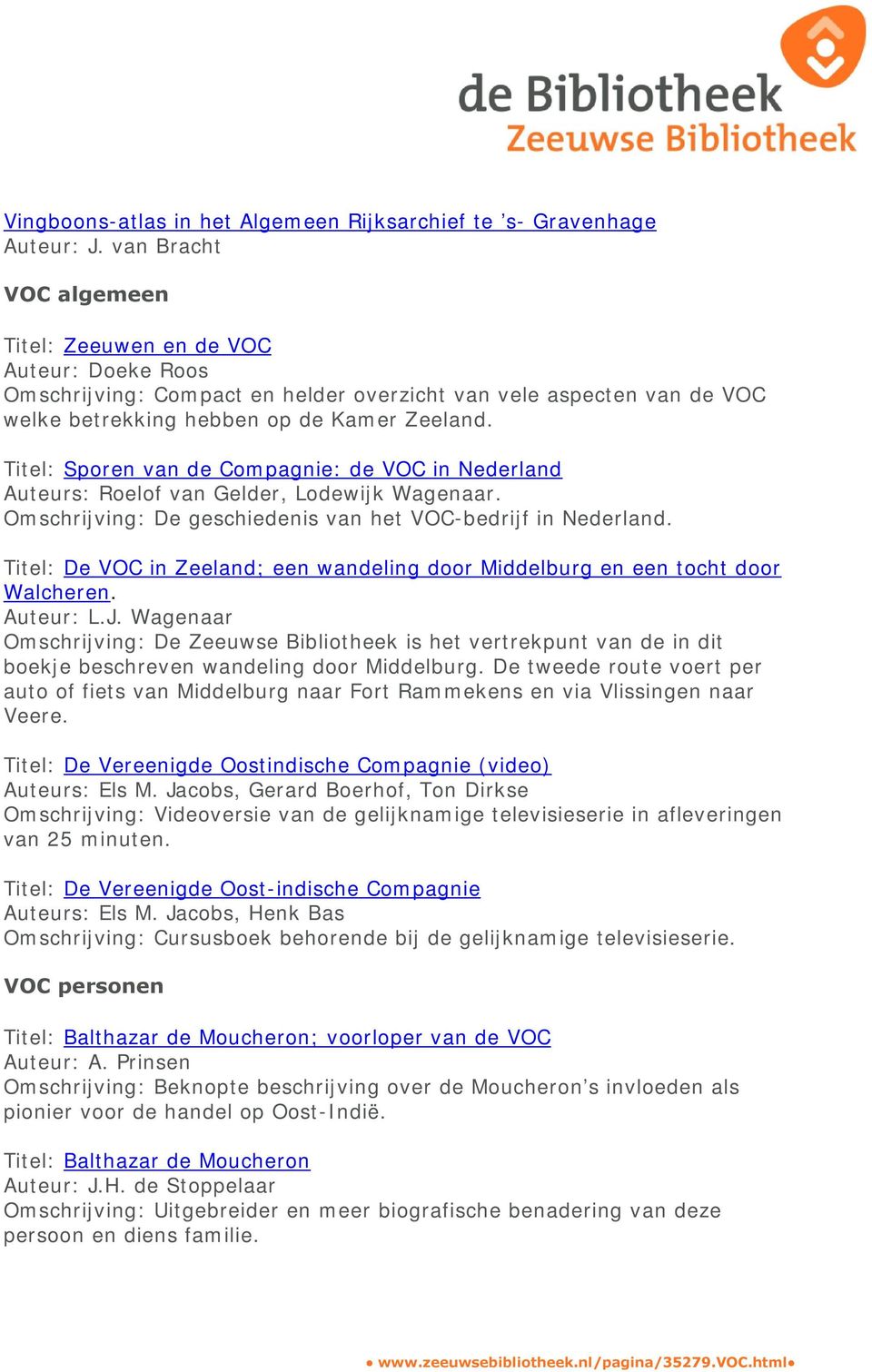 Titel: Sporen van de Compagnie: de VOC in Nederland Auteurs: Roelof van Gelder, Lodewijk Wagenaar. Omschrijving: De geschiedenis van het VOC-bedrijf in Nederland.