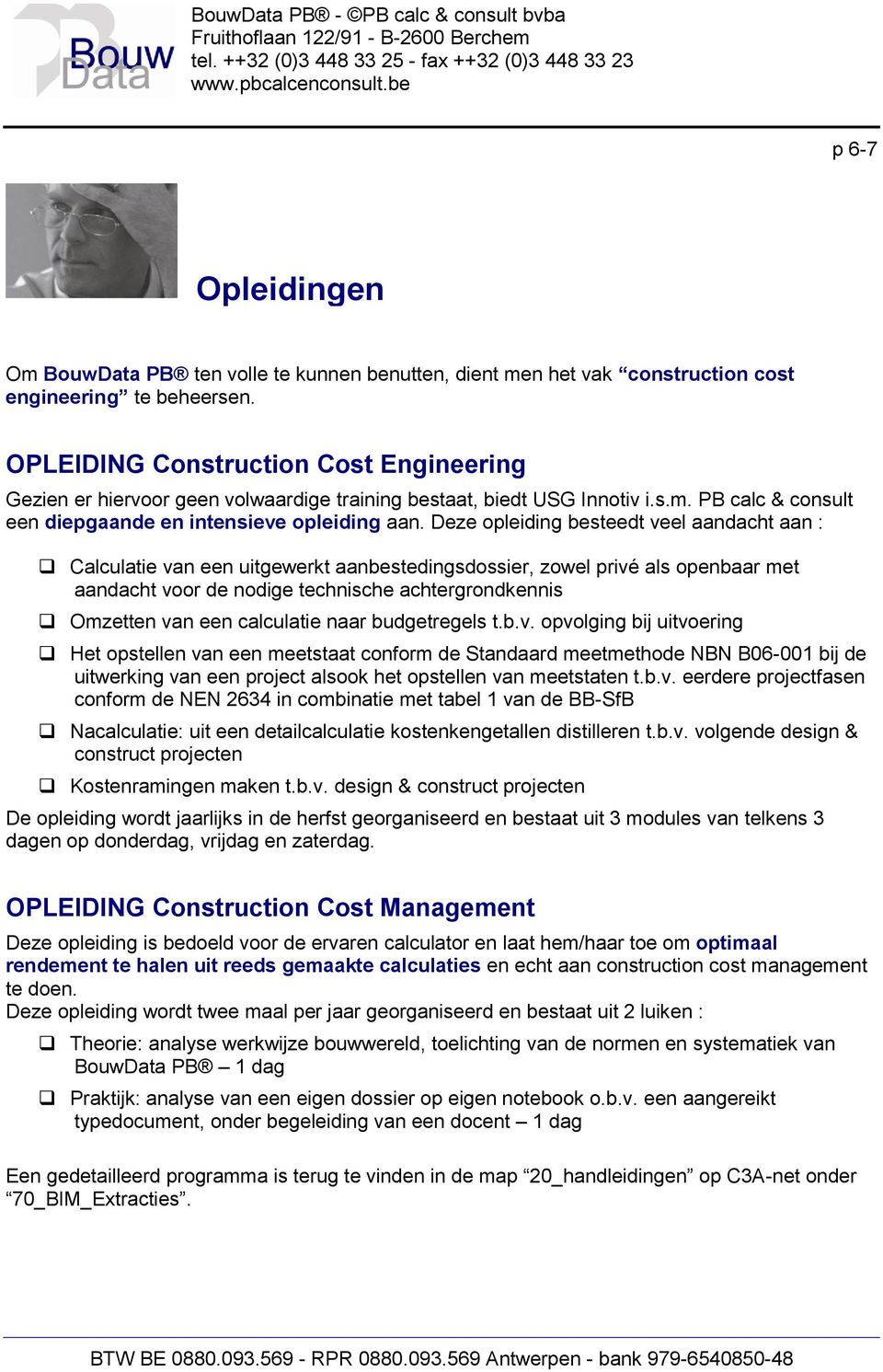 Deze opleiding besteedt veel aandacht aan : Calculatie van een uitgewerkt aanbestedingsdossier, zowel privé als openbaar met aandacht voor de nodige technische achtergrondkennis Omzetten van een