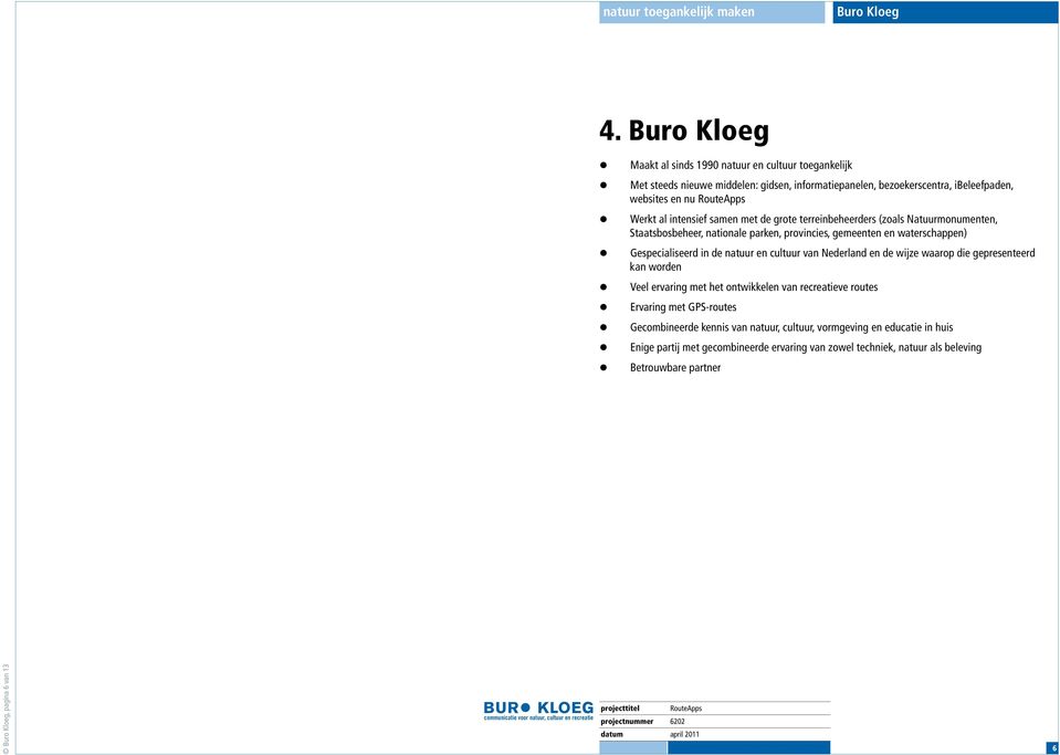 met de grote terreinbeheerders (zoals Natuurmonumenten, Staatsbosbeheer, nationale parken, provincies, gemeenten en waterschappen) Gespecialiseerd in de natuur en cultuur van Nederland en de wijze