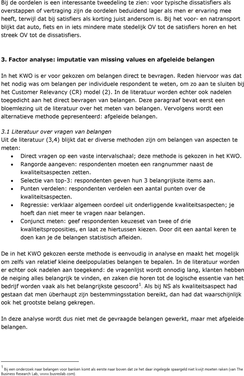 Factor analyse: imputatie van missing values en afgeleide belangen In het KWO is er voor gekozen om belangen direct te bevragen.