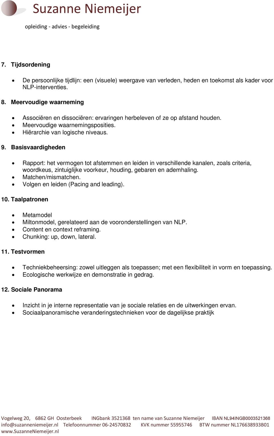 Basisvaardigheden Rapport: het vermogen tot afstemmen en leiden in verschillende kanalen, zoals criteria, woordkeus, zintuiglijke voorkeur, houding, gebaren en ademhaling. Matchen/mismatchen.