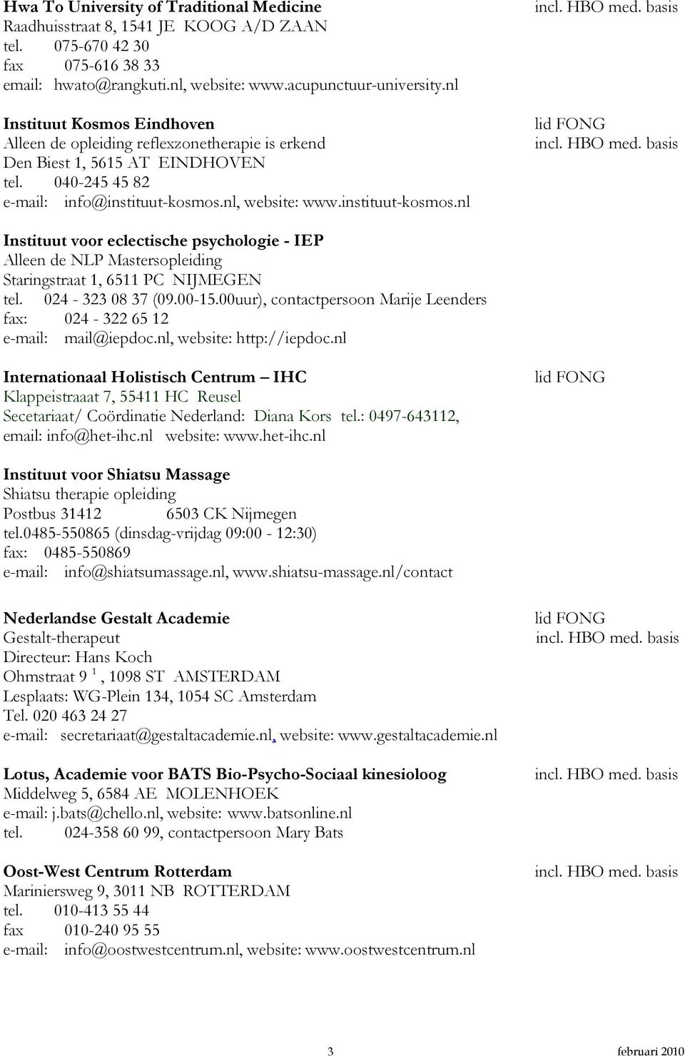 nl, website: www.instituut-kosmos.nl Instituut voor eclectische psychologie - IEP Alleen de NLP Mastersopleiding Staringstraat 1, 6511 PC NIJMEGEN tel. 024-323 08 37 (09.00-15.