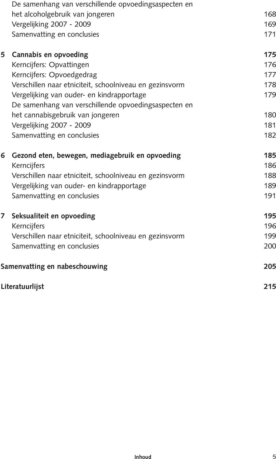 van jongeren Vergelijking 2007-2009 Samenvatting en conclusies 75 76 77 78 79 6 Gezond eten, bewegen, mediagebruik en opvoeding Kerncijfers Verschillen naar etniciteit, schoolniveau en gezinsvorm