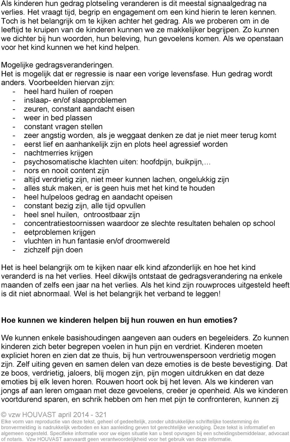 Zo kunnen we dichter bij hun woorden, hun beleving, hun gevoelens komen. Als we openstaan voor het kind kunnen we het kind helpen. Mogelijke gedragsveranderingen.