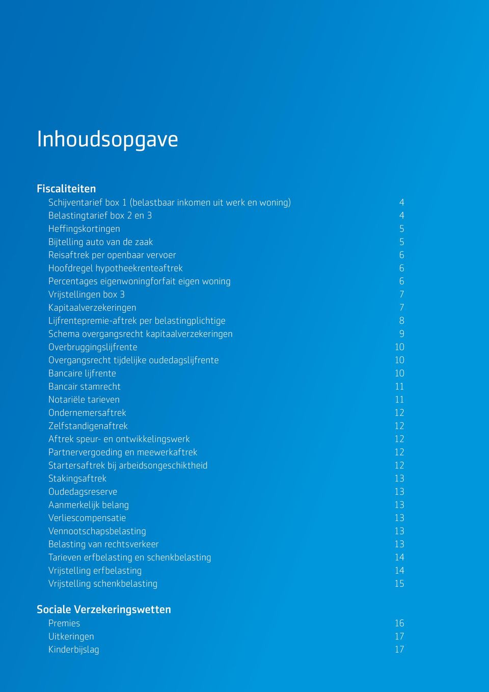 overgangsrecht kapitaalverzekeringen 9 Overbruggingslijfrente 10 Overgangsrecht tijdelijke oudedagslijfrente 10 Bancaire lijfrente 10 Bancair stamrecht 11 Notariële tarieven 11 Ondernemersaftrek 12