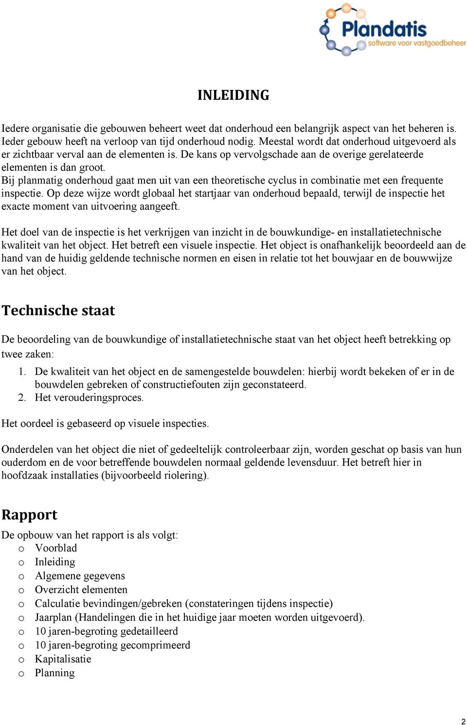 Bij planmatig onderhoud gaat men uit van een theoretische cyclus in combinatie met een frequente inspectie.