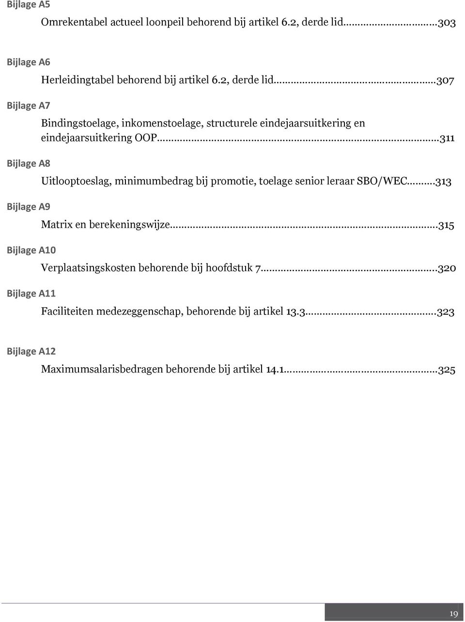 2, derde lid 307 Bindingstoelage, inkomenstoelage, structurele eindejaarsuitkering en eindejaarsuitkering OOP 311 Uitlooptoeslag, minimumbedrag bij